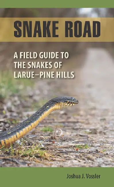Snake Road: A Field Guide to the Snakes of Larue-Pine Hills by Joshua J. Vossler