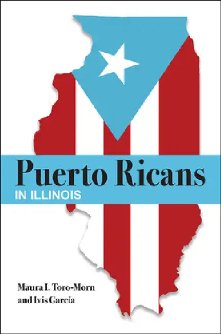 Puerto Ricans in Illinois by Maura I. Toro-Morn, Ivis Garcia
