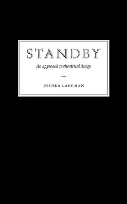 Standby: An Approach to Theatrical Design by Joshua Langman