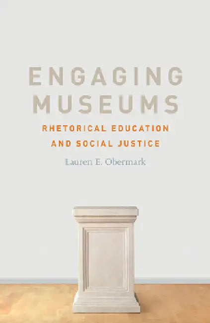 Engaging Museums: Rhetorical Education and Social Justice by Lauren Obermark