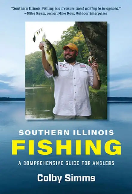 Southern Illinois Fishing: A Comprehensive Guide for Anglers by Colby Simms