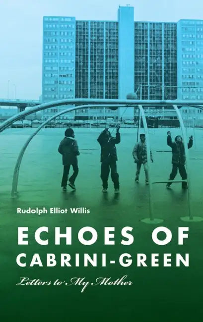 Echoes of Cabrini-Green: Letters to My Mother by Rudolph Elliot Willis