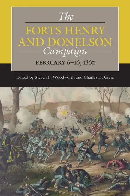 The Forts Henry and Donelson Campaign: February 6-16, 1862 by Steven E. Woodworth, Charles D. Grear, Michael Burns