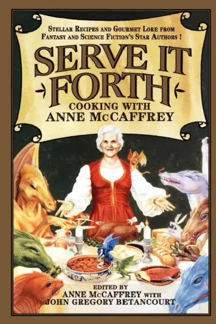 Serve It Forth: Cooking with Anne McCaffrey by Anne McCaffrey, John Gregory Betancourt