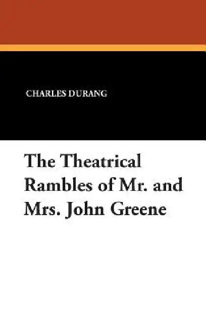 The Theatrical Rambles of Mr. and Mrs. John Greene by Charles Durang, William L. Slout