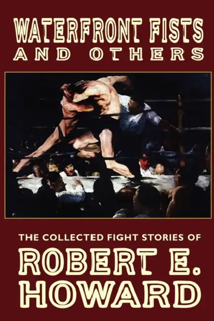 Waterfront Fists and Others: The Collected Fight Stories of Robert E. Howard by Robert E. Howard, Paul Herman, Mark Finn