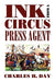 Ink from a Circus Press Agent: An Anthology of Circus History by Charles H. Day, William L. Slout