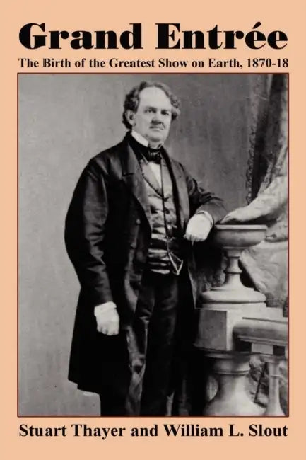 Grand Entre: The Birth of the Greatest Show on Earth, 1870-1875 by Stuart Thayer, William L. Slout