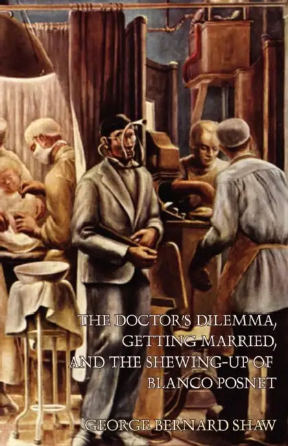 The Doctor's Dilemma, Getting Married, and The Shewing-Up of Blanco Posnet by George Bernard Shaw