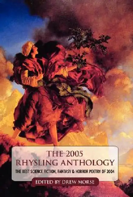 The 2005 Rhysling Anthology: The Best Science Fiction, Fantasy, and Horror Poetry of 2004 by Drew Morse