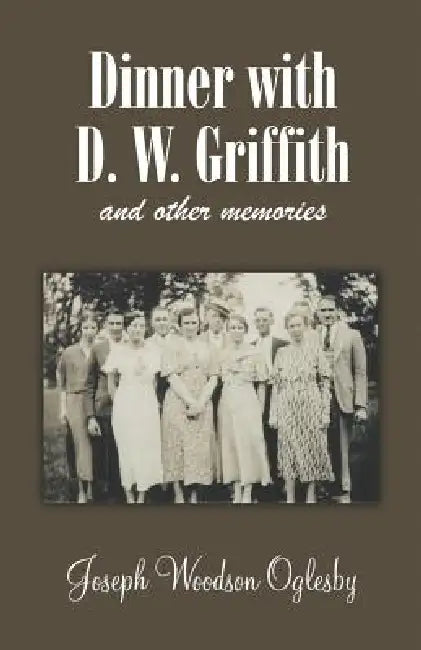 Dinner with D. W. Griffith and Other Memories by Joseph Woodson Oglesby