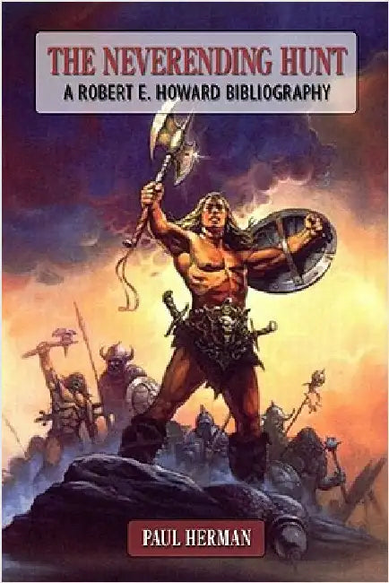 The Neverending Hunt: A Bibliography of Robert E. Howard by Herman, Paul