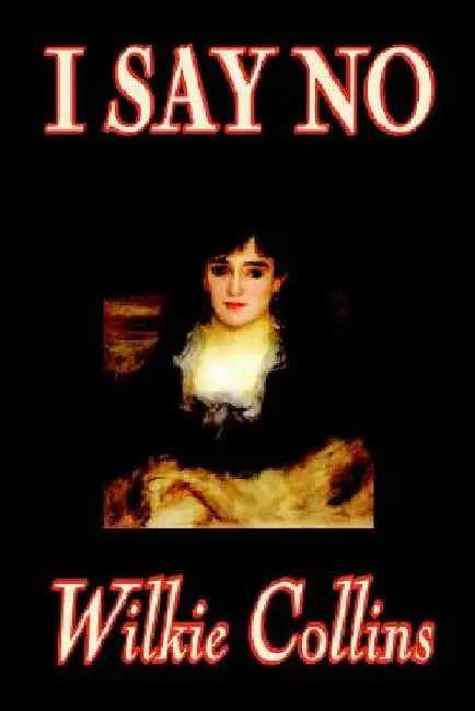 I Say No by Wilkie Collins, Fiction, Mystery & Detective by Wilkie Collins
