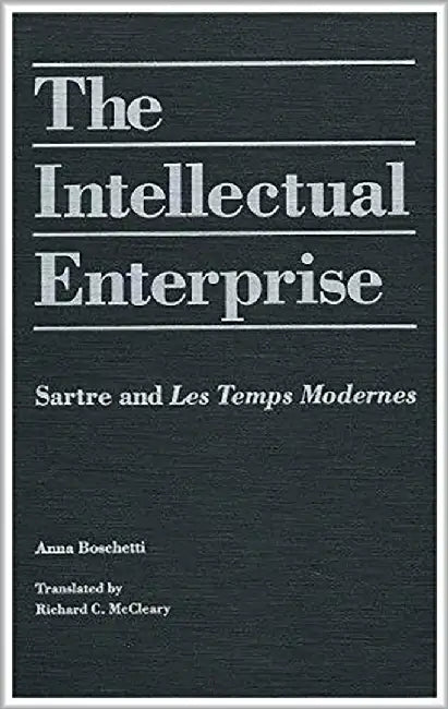 The Intellecutal Enterprise: Sartre and Les Temps Modernes by Anna Boschetti