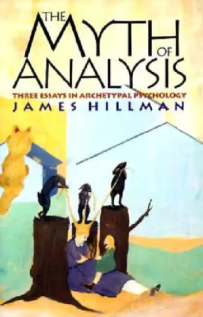 The Myth of Analysis: Three Essays in Archetypal Psychology by James Hillman