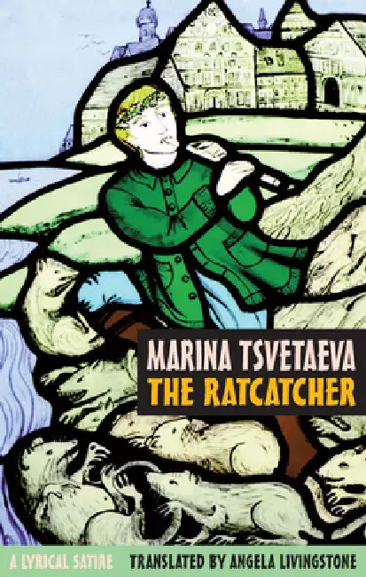 The Ratcatcher: A Lyrical Satire by Marina Tsvetaeva, Angela Livingstone, Antony Wood