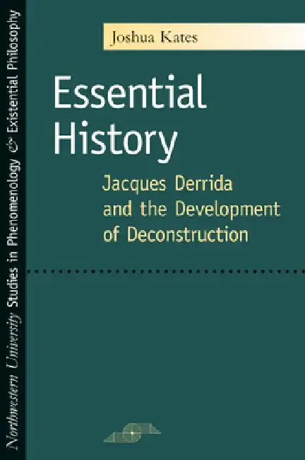 Essential History: Jacques Derrida and the Development of Deconstruction by Joshua Kates