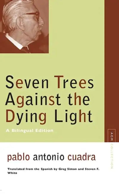 Seven Trees Against the Dying Light: A Bilingual Edition by Pablo Antonio Cuadra, Steven F. White, Greg Simon