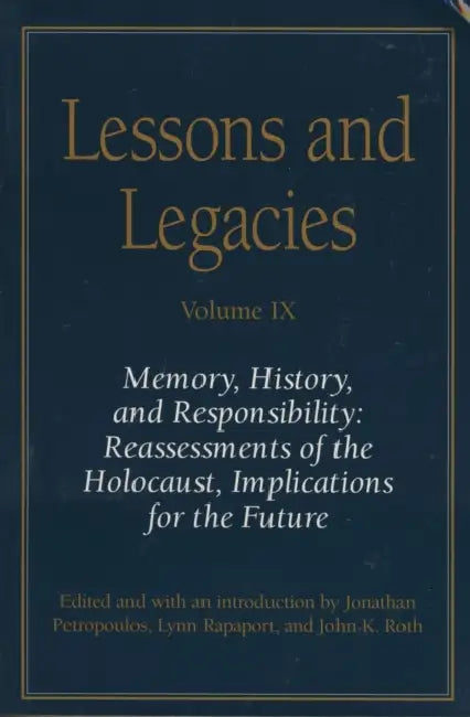 Lessons and Legacies IX: Memory, History, and Responsibility: Reassessments of the Holocaust, Implications for the Future by Jonathan Petropoulos, Lynn Rapaport, John K. Roth
