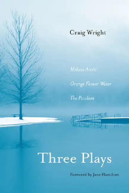 Three Plays: Melissa Arctic, Orange Flower Water, and The Pavilion by Craig Wright