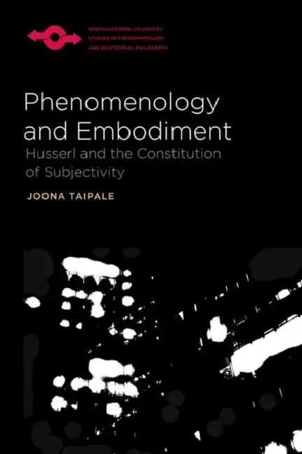 Phenomenology and Embodiment: Husserl and the Constitution of Subjectivity by Joona Taipale