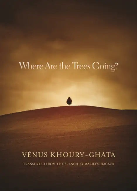 Where Are the Trees Going? by Venus Khoury-Ghata, Marilyn Hacker