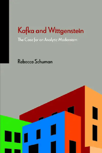 Kafka and Wittgenstein: The Case for an Analytic Modernism by Rebecca Schuman