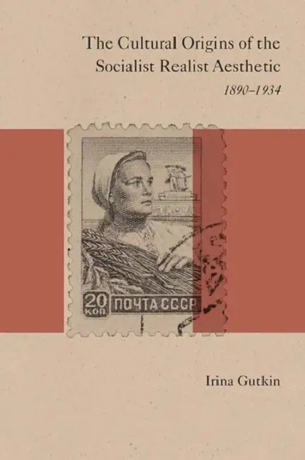 The Cultural Origins of the Socialist Realist Aesthetic: 1890-1934 by Irina Gutkin