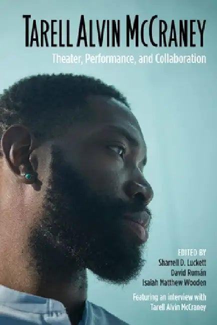 Tarell Alvin McCraney: Theater, Performance, and Collaboration by Sharrell D. Luckett