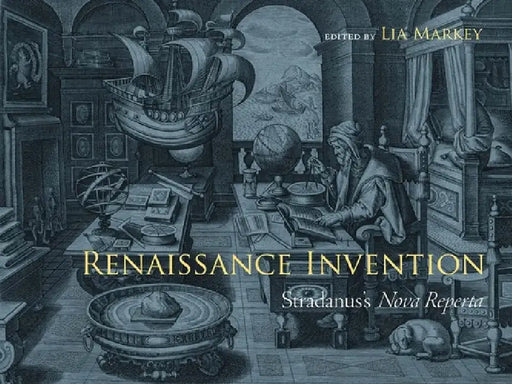 Renaissance Invention: Stradanus's Nova Reperta by Lia Markey, David Cressy, Pedro Raposo