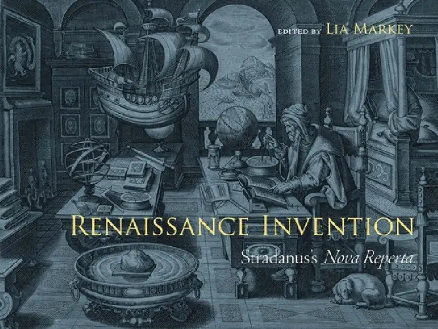 Renaissance Invention: Stradanus's Nova Reperta by Lia Markey, David Cressy, Pedro Raposo