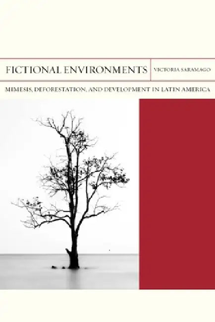 Fictional Environments: Mimesis, Deforestation, and Development in Latin America Volume 37 by Victoria Saramago