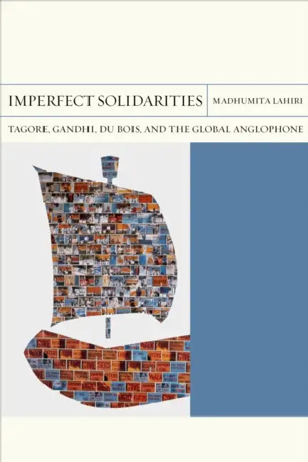 Imperfect Solidarities: Tagore, Gandhi, Du Bois, and the Global Anglophone Volume 36 by Madhumita Lahiri