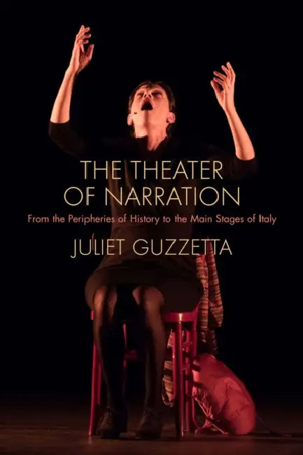 The Theater of Narration: From the Peripheries of History to the Main Stages of Italy by Juliet Guzzetta