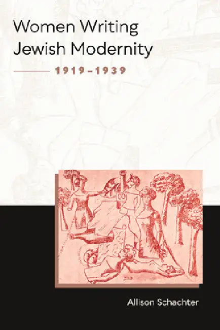 Women Writing Jewish Modernity, 1919-1939 by Allison Schachter