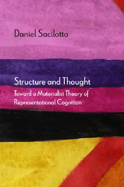 Structure and Thought: Toward a Materialist Theory of Representational Cognition by Daniel Sacilotto, Ray Brassier