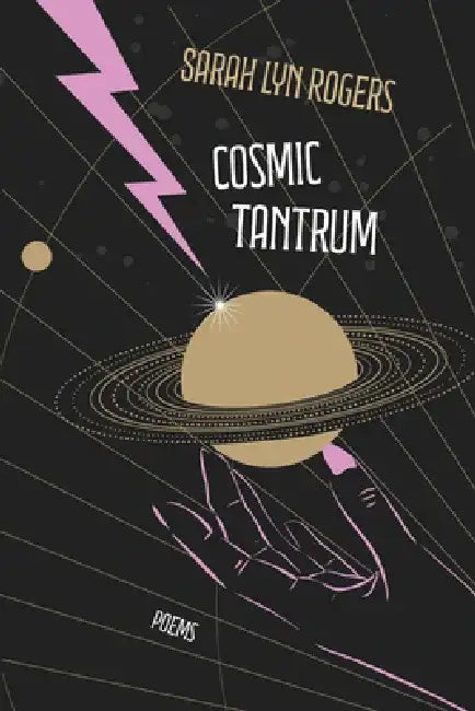 Cosmic Tantrum: Poems by Sarah Lyn Rogers