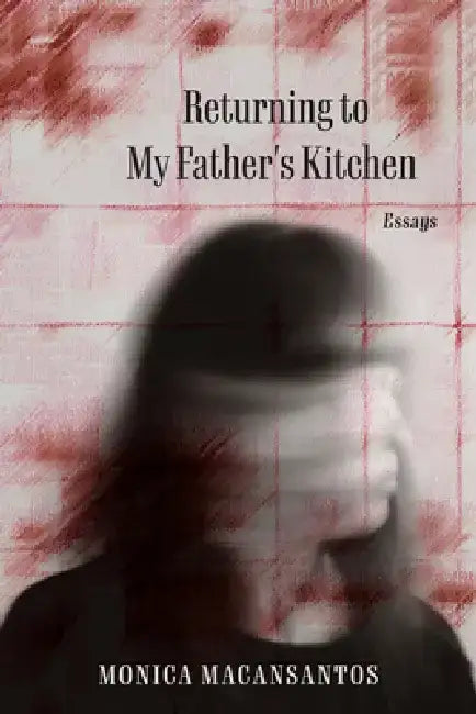 Returning to My Father's Kitchen: Essays by Monica Macansantos