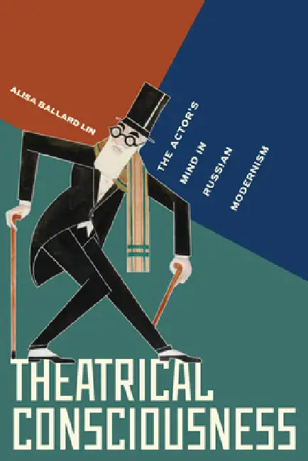 Theatrical Consciousness: The Actor's Mind in Russian Modernism by Alisa Ballard Lin