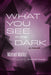 What You See in the Dark by Manuel Muñoz