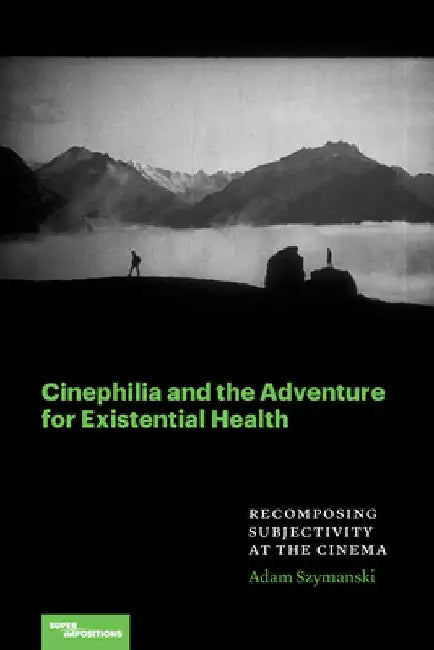 Cinephilia and the Adventure for Existential Health: Recomposing Subjectivity at the Cinema by Adam Szymanski