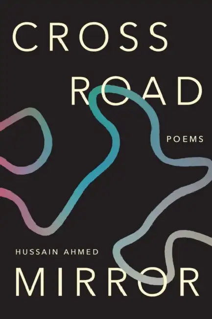 Crossroad Mirror: Poems by Hussain Ahmed