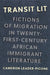 Transit Lit: Fictions of Migration in Twenty-First-Century African Immigrant Literature by Cameron Leader-Picone