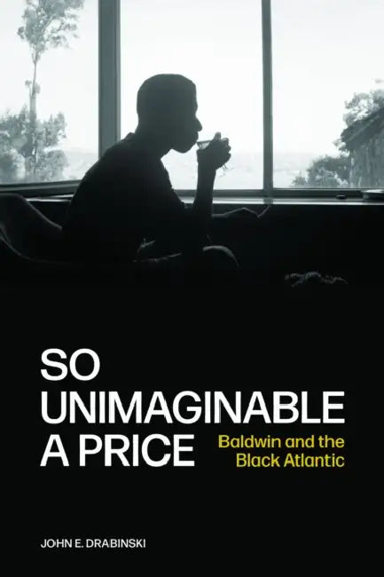 So Unimaginable a Price: Baldwin and the Black Atlantic by John E. Drabinski