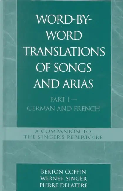 Word-By-Word Translations of Songs and Arias, Part I: German and French by Berton Coffin, Werner Singer, Pierre Delattre