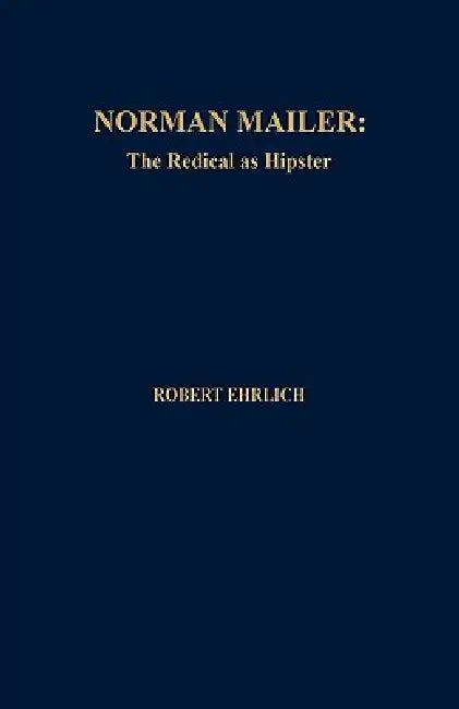 Norman Mailer: The Radical as Hipster by Robert Ehrlich