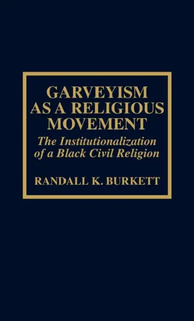 Garveyism as a Religious Movement: The Institutionalization of a Black Civil Religion by Randall K. Burkett