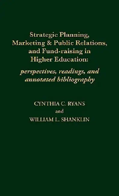 Strategic Planning, Marketing & Public Relations, and Fund-Raising in Higher Education: Perspectives, Readings, and Annotated Bibliography by Cynthia C. Ryans, William L. Shanklin