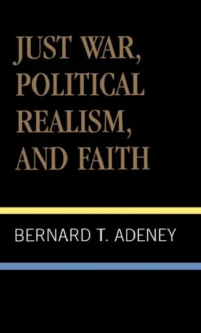 Just War, Political Realism, and Faith by Bernard Adeney