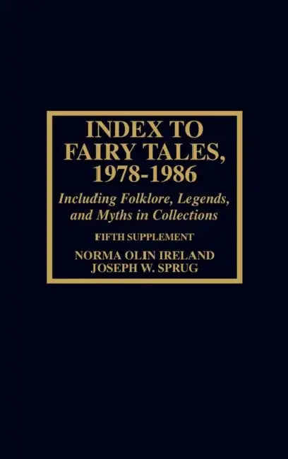 Index to Fairy Tales, 1978-1986, Fifth Supplement: Including Folklore, Legends, and Myths in Collections by Norma Olin Ireland, Joseph W. Sprug, Peggy Sullivan
